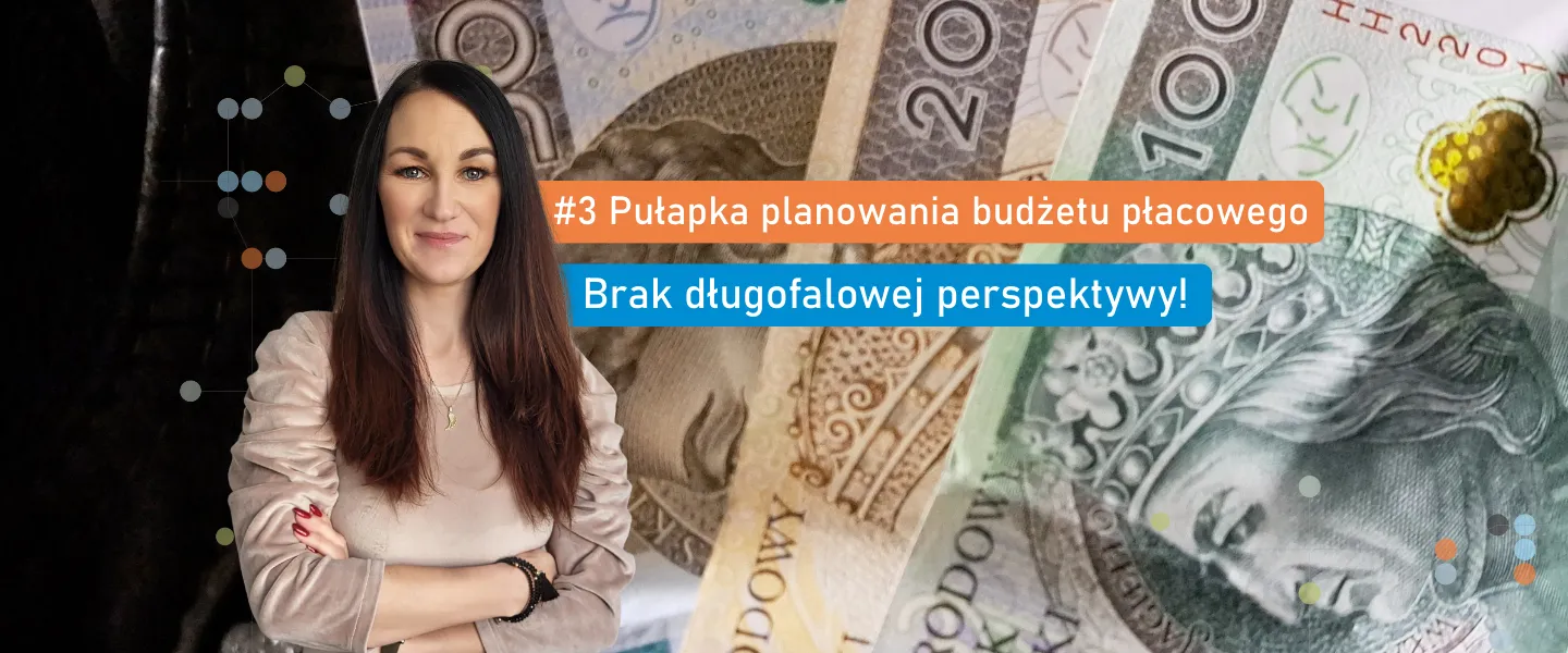 Kobieta z założonymi rękami stoi na tle banknotów. Na grafice widoczny napis: »Pułapka planowania budżetu płacowego "brak długofalowej perspektywy"